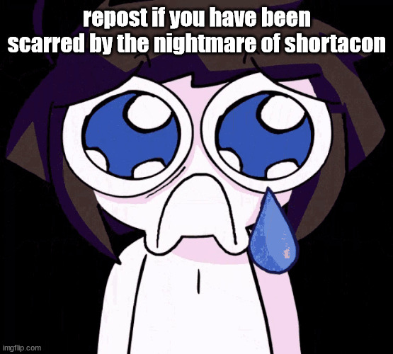 crying human | repost if you have been scarred by the nightmare of shortacon | image tagged in crying human | made w/ Imgflip meme maker