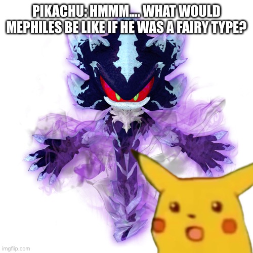 What if mephiles was a fairy type? | PIKACHU: HMMM.... WHAT WOULD MEPHILES BE LIKE IF HE WAS A FAIRY TYPE? | image tagged in mephiles transparent,fairy | made w/ Imgflip meme maker