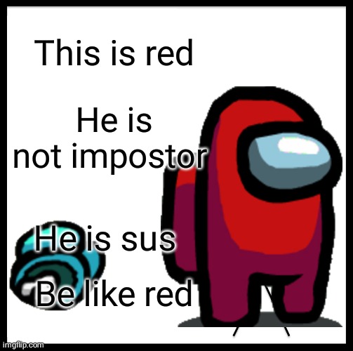 Be like red | This is red; He is not impostor; He is sus; Be like red | image tagged in among us | made w/ Imgflip meme maker