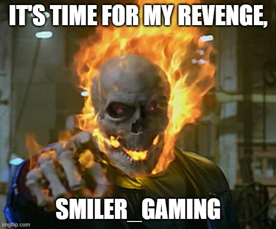 ghost rider | IT'S TIME FOR MY REVENGE, SMILER_GAMING | image tagged in ghost rider | made w/ Imgflip meme maker