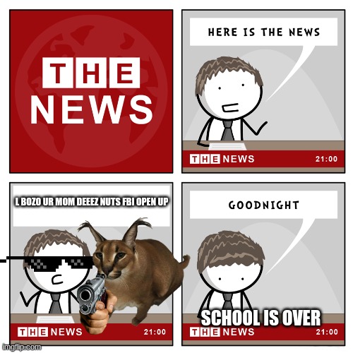 middle school is over | L BOZO UR MOM DEEEZ NUTS FBI OPEN UP; SCHOOL IS OVER | image tagged in the news | made w/ Imgflip meme maker