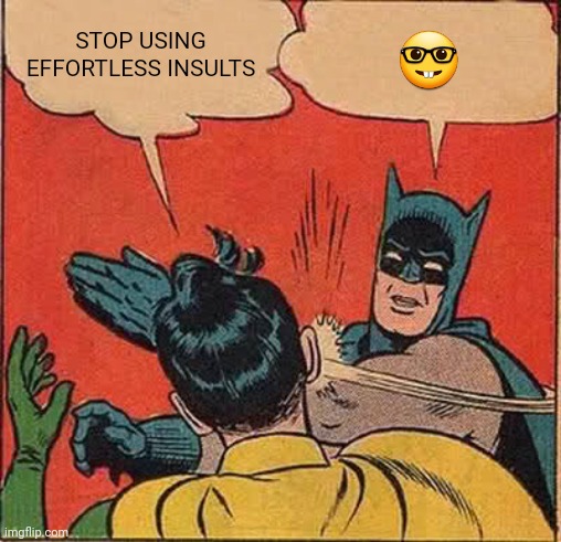 Batman Slapping Robin | STOP USING EFFORTLESS INSULTS; 🤓 | image tagged in memes,batman slapping robin | made w/ Imgflip meme maker