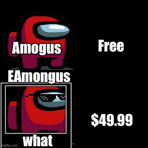 Amogus vs “EA”mogus | Amogus; Free; EAmongus; $49.99; what | image tagged in memes,blank transparent square,among us,funny,amogus,meme | made w/ Imgflip meme maker