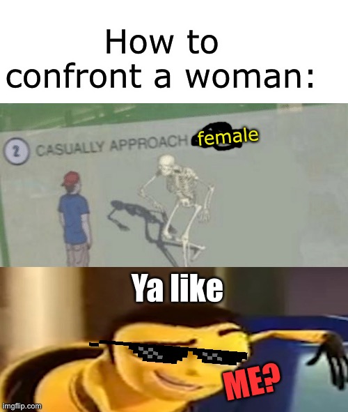 Casually Approach Child | How to confront a woman:; female; Ya like; ME? | image tagged in casually approach child | made w/ Imgflip meme maker
