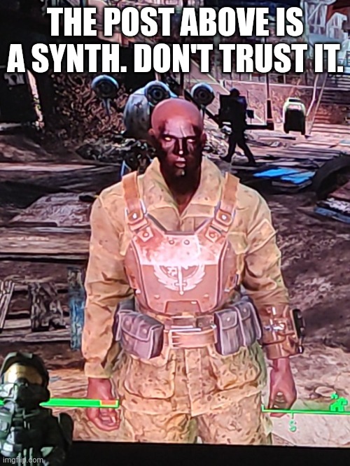 THE POST ABOVE IS A SYNTH. DON'T TRUST IT. | image tagged in fallout oc | made w/ Imgflip meme maker