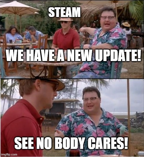 so tru | STEAM; WE HAVE A NEW UPDATE! SEE NO BODY CARES! | image tagged in memes,see nobody cares | made w/ Imgflip meme maker