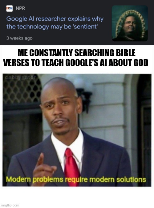 Deus Vult | ME CONSTANTLY SEARCHING BIBLE VERSES TO TEACH GOOGLE'S AI ABOUT GOD | image tagged in google,ai,god,bible,search,jesus | made w/ Imgflip meme maker
