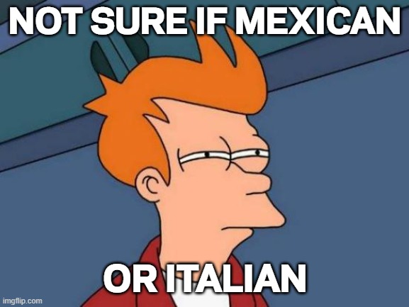 Not Sure if Mexican or Italian (FIRST MEME TO USE THE GALAXIE POLARIS FONT) | NOT SURE IF MEXICAN; OR ITALIAN | image tagged in memes,futurama fry | made w/ Imgflip meme maker
