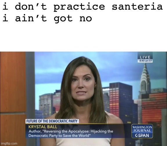 do you practice santeria? ? | i don’t practice santeria
i ain’t got no | image tagged in music,funny | made w/ Imgflip meme maker