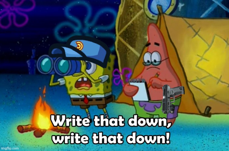 write that down | image tagged in write that down | made w/ Imgflip meme maker