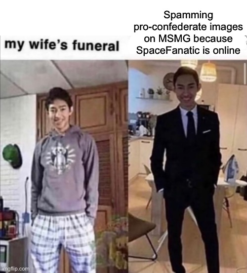 Wife's funeral vs other | Spamming pro-confederate images on MSMG because SpaceFanatic is online | image tagged in wife's funeral vs other | made w/ Imgflip meme maker