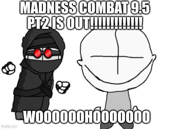 YESSSSSSSSSS |  MADNESS COMBAT 9.5 PT2 IS OUT!!!!!!!!!!!!! WOOOOOOHOOOOOOO | image tagged in madness combat,hank,memes,funny,yes,mc | made w/ Imgflip meme maker