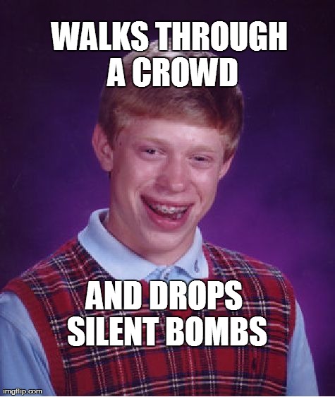 Bad Luck Brian | WALKS THROUGH A CROWD AND DROPS SILENT BOMBS | image tagged in memes,bad luck brian | made w/ Imgflip meme maker