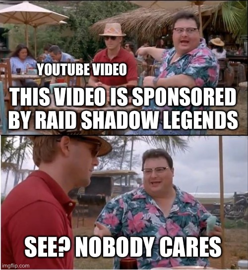 See? Nobody cares about Raid: Shadow Legends | YOUTUBE VIDEO; THIS VIDEO IS SPONSORED BY RAID SHADOW LEGENDS; SEE? NOBODY CARES | image tagged in memes,see nobody cares | made w/ Imgflip meme maker
