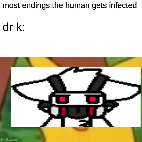 this is most of the endings like losing puro or getting infected | most endings:the human gets infected; dr k: | image tagged in memes,surprised pikachu,dr k | made w/ Imgflip meme maker