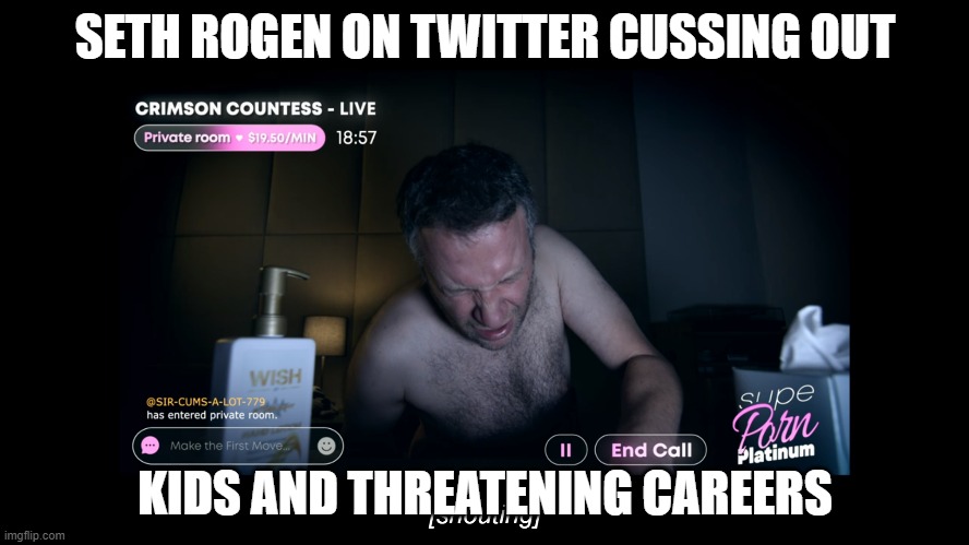 SETH ROGEN ON TWITTER CUSSING OUT; KIDS AND THREATENING CAREERS | made w/ Imgflip meme maker