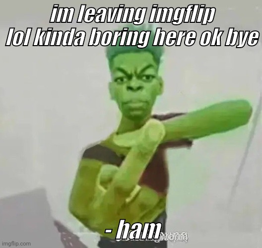 beast boy middle finger | im leaving imgflip lol kinda boring here ok bye; - ham | image tagged in beast boy middle finger | made w/ Imgflip meme maker