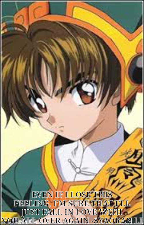 EVEN IF I LOSE THIS FEELING, I’M SURE THAT I’LL JUST FALL IN LOVE WITH YOU ALL OVER AGAIN -SYAORAN LI | image tagged in inspirational quote | made w/ Imgflip meme maker