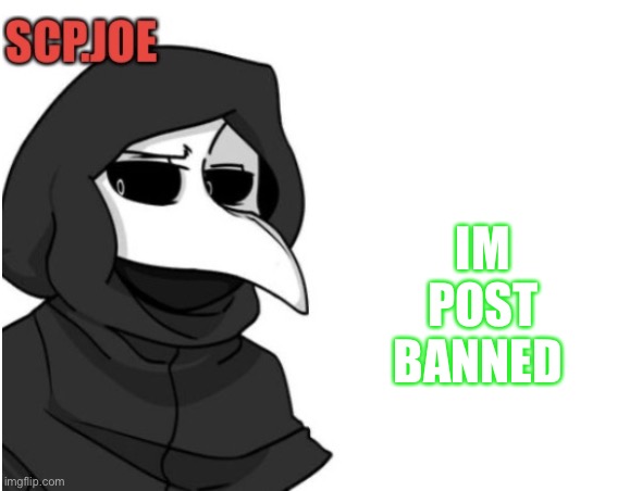 :skull: | IM POST BANNED | image tagged in scp joe announcement temp | made w/ Imgflip meme maker