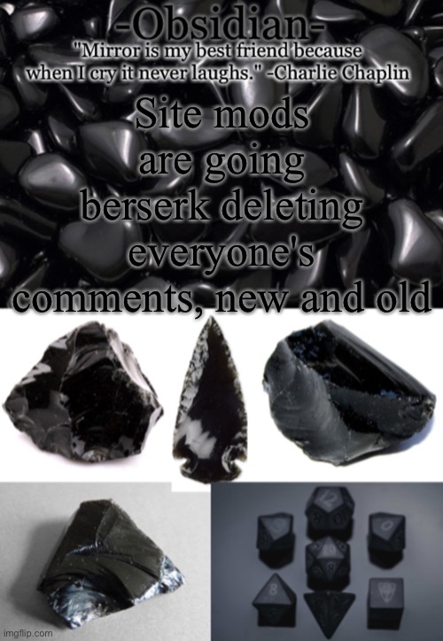 Obsidian | Site mods are going berserk deleting everyone's comments, new and old | image tagged in obsidian | made w/ Imgflip meme maker