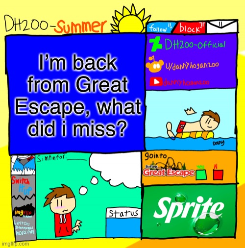 DH200-Summer announcement template | I’m back from Great Escape, what did i miss? | image tagged in dh200-summer announcement template | made w/ Imgflip meme maker