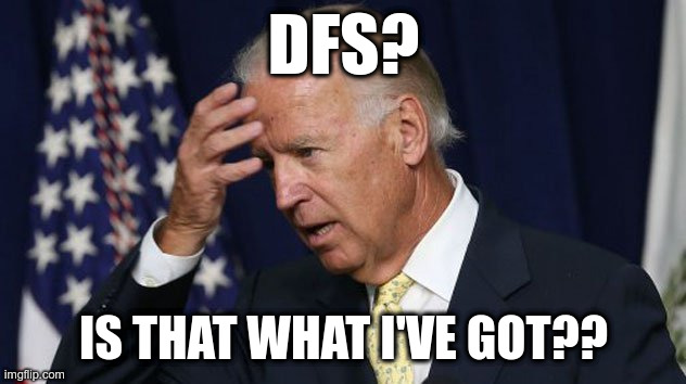 Joe Biden worries | DFS? IS THAT WHAT I'VE GOT?? | image tagged in joe biden worries | made w/ Imgflip meme maker