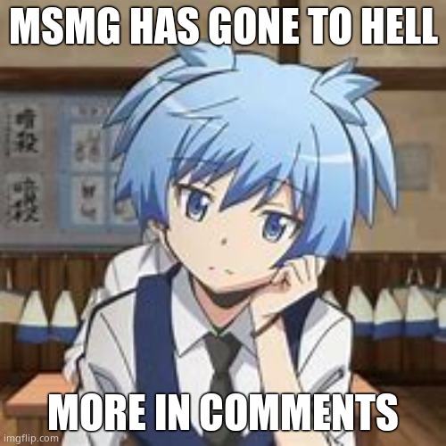 Nagisa Shiota | MSMG HAS GONE TO HELL; MORE IN COMMENTS | image tagged in nagisa shiota | made w/ Imgflip meme maker