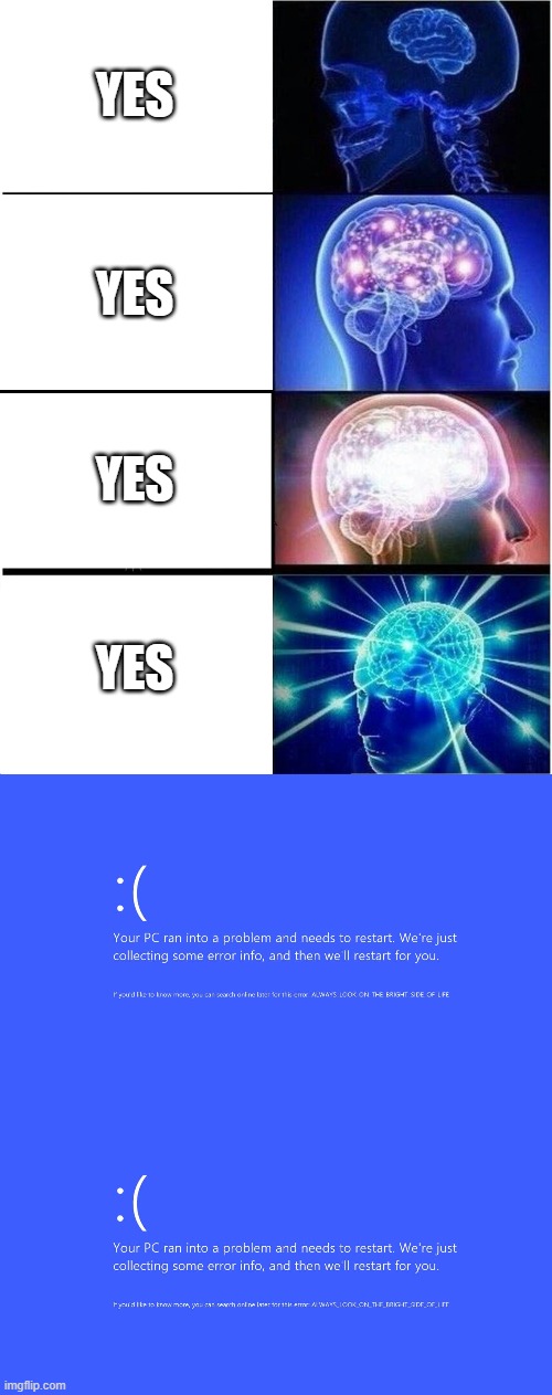 blue screen | YES; YES; YES; YES | image tagged in memes,expanding brain | made w/ Imgflip meme maker