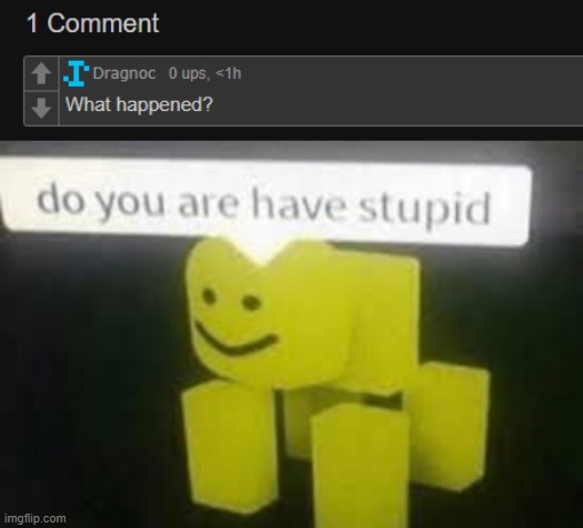 It was said in the last meme. | image tagged in do you are have stupid | made w/ Imgflip meme maker