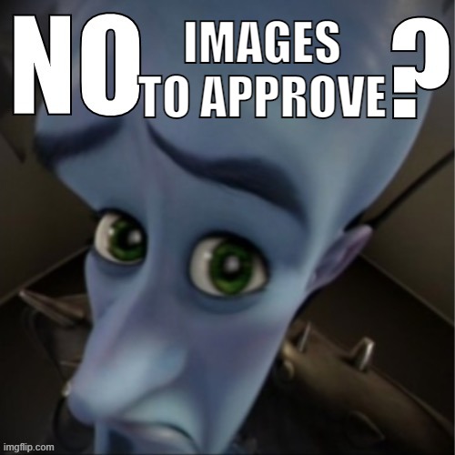 IMAGES TO APPROVE | image tagged in no bitches blank | made w/ Imgflip meme maker