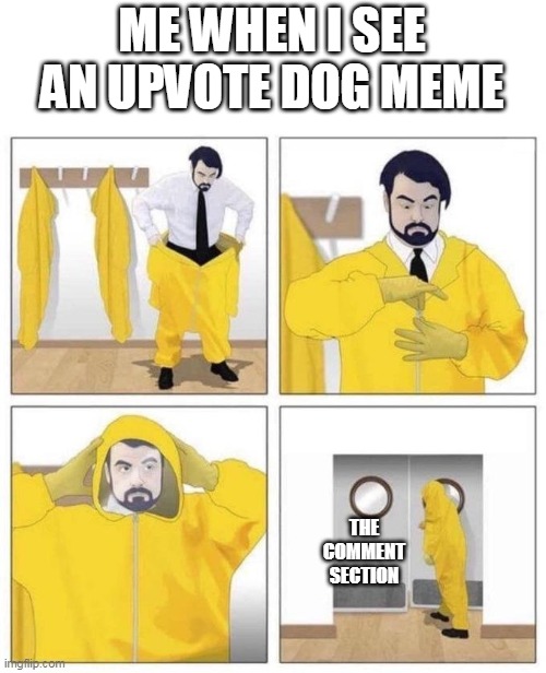no more upvote beggar | ME WHEN I SEE AN UPVOTE DOG MEME; THE COMMENT SECTION | image tagged in man putting on hazmat suit | made w/ Imgflip meme maker