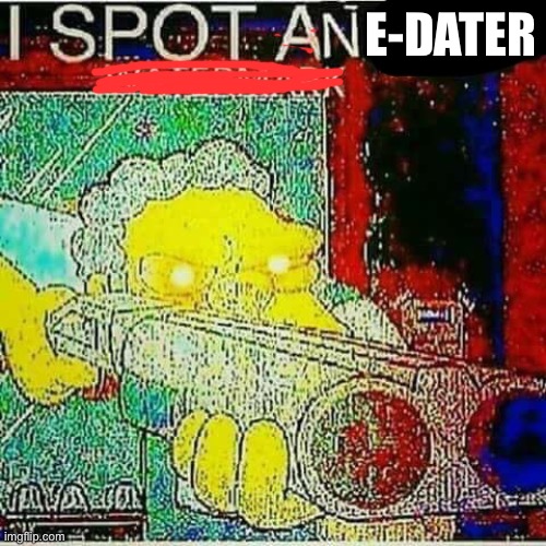 I SPOT AN x WATERMARK | E-DATER | image tagged in i spot an x watermark | made w/ Imgflip meme maker
