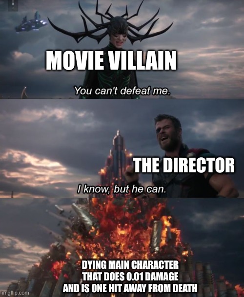 Every move plot: | MOVIE VILLAIN; THE DIRECTOR; DYING MAIN CHARACTER THAT DOES 0.01 DAMAGE AND IS ONE HIT AWAY FROM DEATH | image tagged in you can't defeat me,funny,memes,movies | made w/ Imgflip meme maker