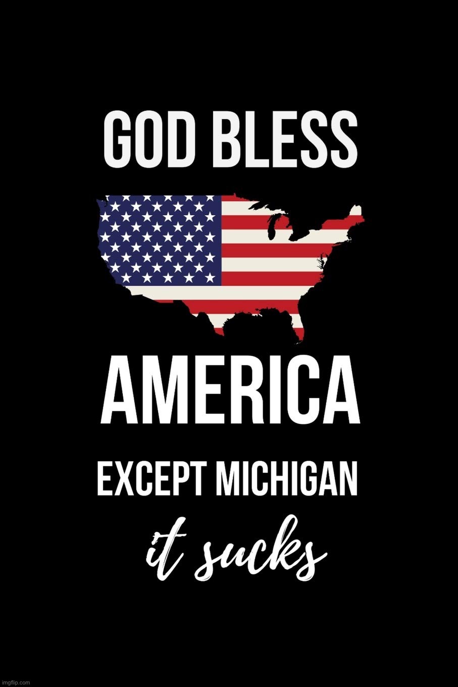 Michiganophobia | image tagged in god bless america except michigan it sucks,michiganophobia | made w/ Imgflip meme maker