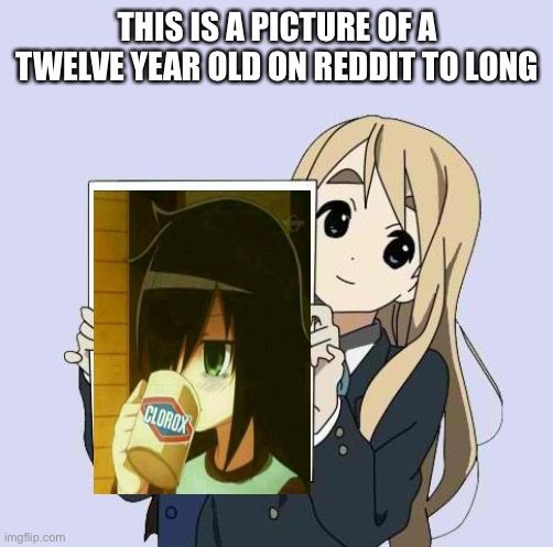 Too much |  THIS IS A PICTURE OF A TWELVE YEAR OLD ON REDDIT TO LONG | image tagged in mugi sign template | made w/ Imgflip meme maker
