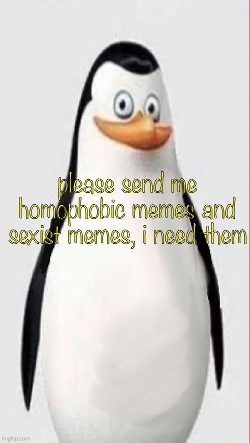 like popular ones | please send me homophobic memes and sexist memes, i need them | image tagged in homophobia caption | made w/ Imgflip meme maker