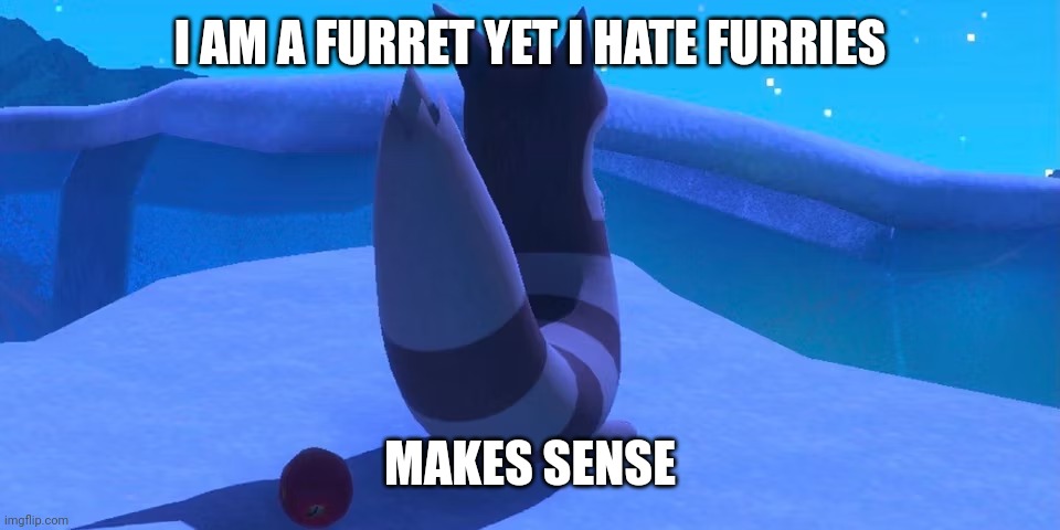 Furret | I AM A FURRET YET I HATE FURRIES; MAKES SENSE | image tagged in furret | made w/ Imgflip meme maker