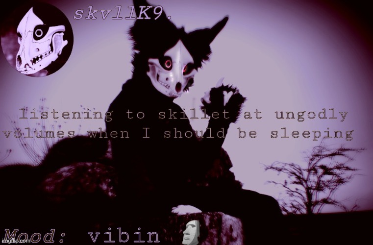 skvllK9.'s Cadaver temp | listening to skillet at ungodly volumes when I should be sleeping; vibin 🗿 | image tagged in skvllk9 's cadaver temp | made w/ Imgflip meme maker