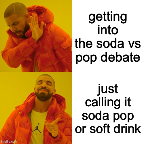 or fizzy sugar water | getting into the soda vs pop debate; just calling it soda pop or soft drink | image tagged in memes,drake hotline bling | made w/ Imgflip meme maker