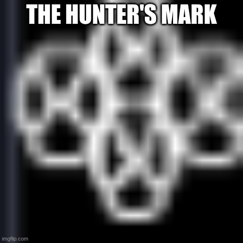 THE HUNTER'S MARK | image tagged in dying,light | made w/ Imgflip meme maker