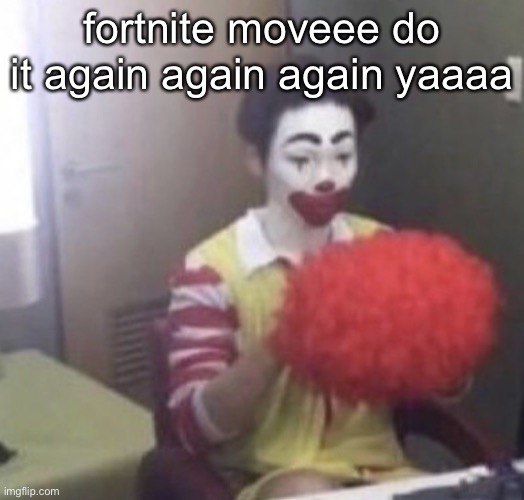 me asf | fortnite moveee do it again again again yaaaa | image tagged in me asf | made w/ Imgflip meme maker