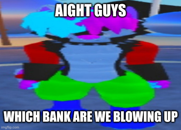 wide hex | AIGHT GUYS; WHICH BANK ARE WE BLOWING UP | image tagged in wide hex | made w/ Imgflip meme maker