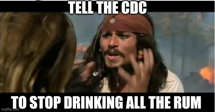 Why Is The Rum Gone Meme | TELL THE CDC TO STOP DRINKING ALL THE RUM | image tagged in memes,why is the rum gone | made w/ Imgflip meme maker