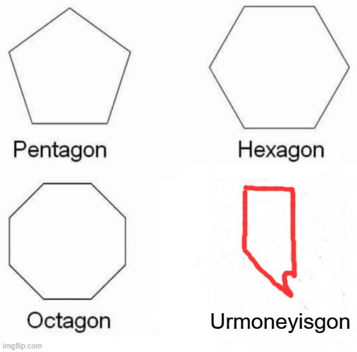 Pentagon Hexagon Octagon Meme | Urmoneyisgon | image tagged in memes,pentagon hexagon octagon | made w/ Imgflip meme maker