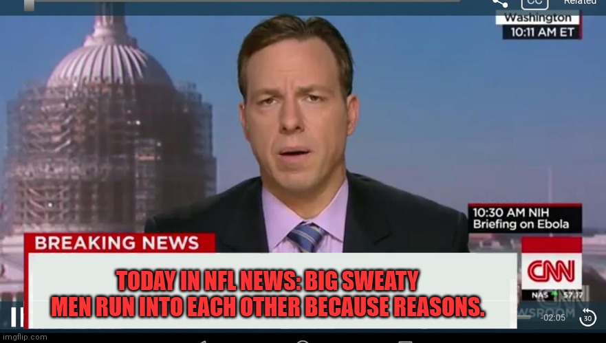 Sports news | TODAY IN NFL NEWS: BIG SWEATY MEN RUN INTO EACH OTHER BECAUSE REASONS. | image tagged in cnn breaking news template,but why why would you do that,nfl memes | made w/ Imgflip meme maker