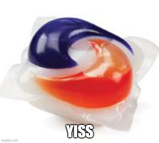 Tide Pod | YISS | image tagged in tide pod | made w/ Imgflip meme maker