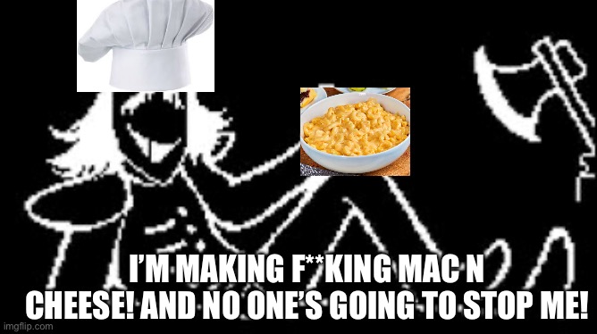 Rouxls Kaard | I’M MAKING F**KING MAC N CHEESE! AND NO ONE’S GOING TO STOP ME! | image tagged in rouxls kaard | made w/ Imgflip meme maker