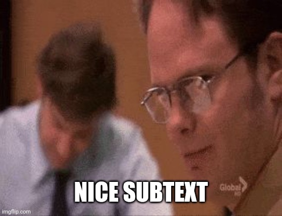 Dwight Schrute Smirk | NICE SUBTEXT | image tagged in dwight schrute smirk | made w/ Imgflip meme maker