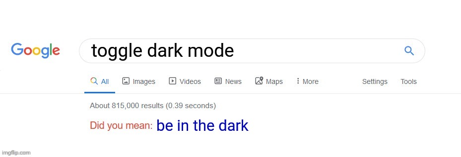 Dark mode | toggle dark mode; be in the dark | image tagged in did you mean,funny,dark mode,memes,blank white template,joke | made w/ Imgflip meme maker