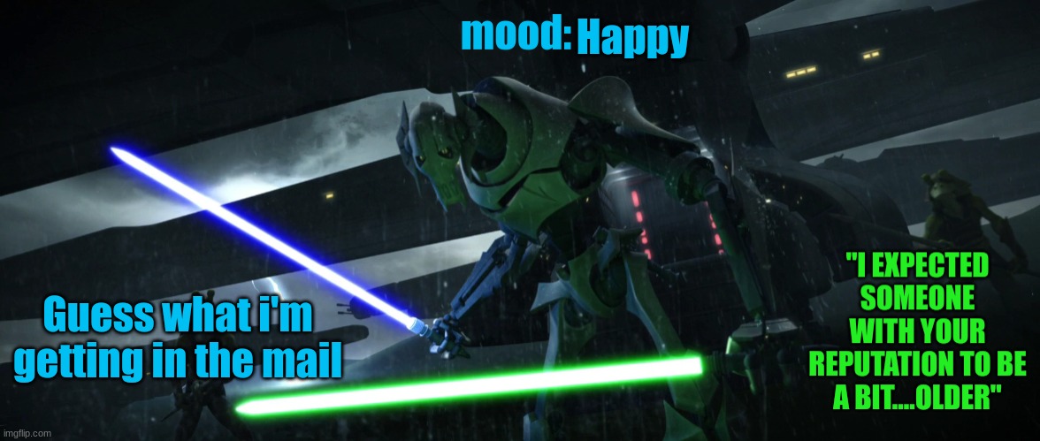 General_Grievous270 | Happy; Guess what i'm getting in the mail | image tagged in general_grievous270 | made w/ Imgflip meme maker